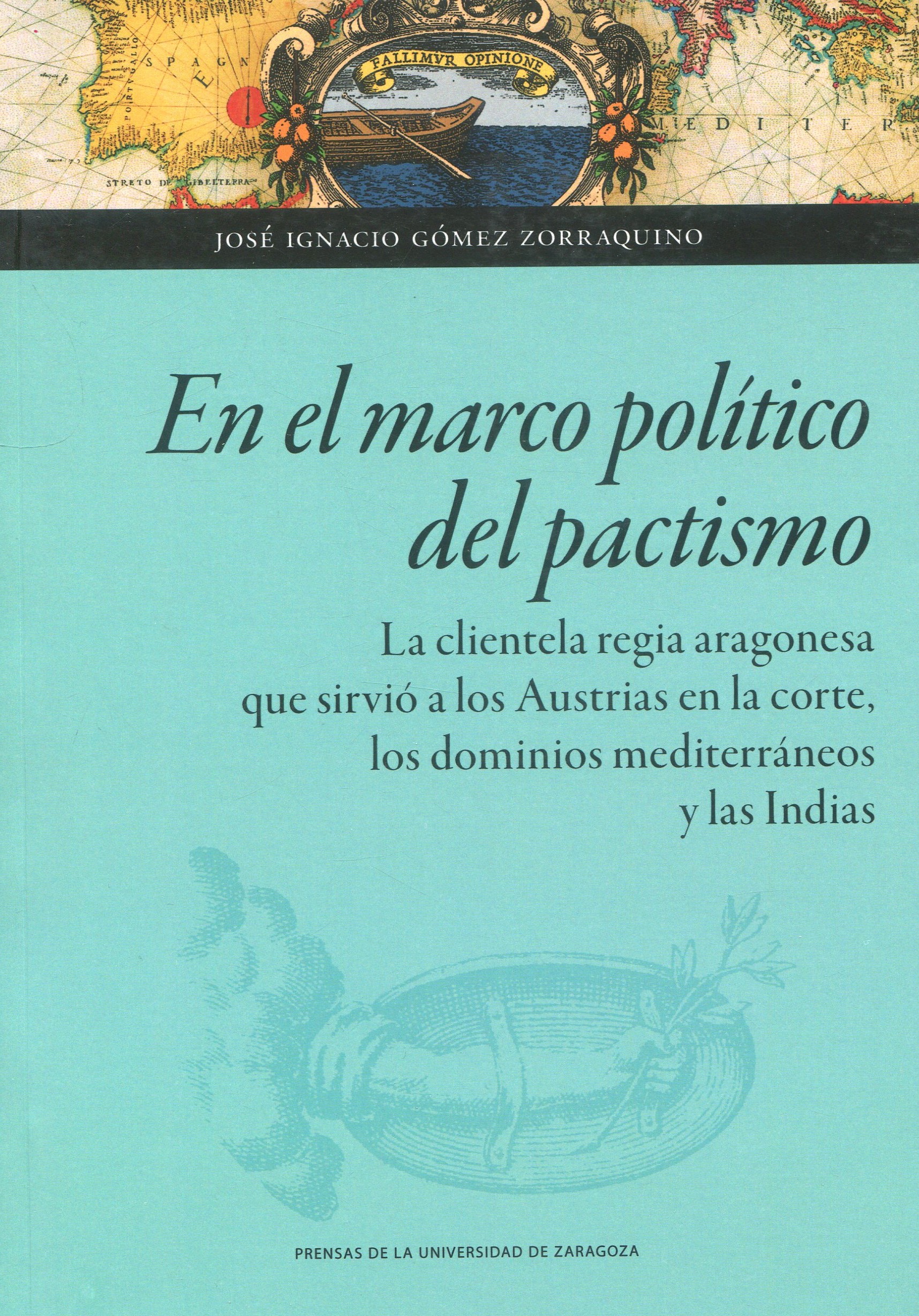 En el marco político del pactismo. La clientela regia aragonesa que sirvió a los Austrias en la corte, los dominios mediterráneos y las Indias